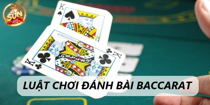 Baccarat Sunwin - Game kim tiền, nhận thưởng đếm mỏi tay 2 Luật được áp dụng khi đánh Baccarat