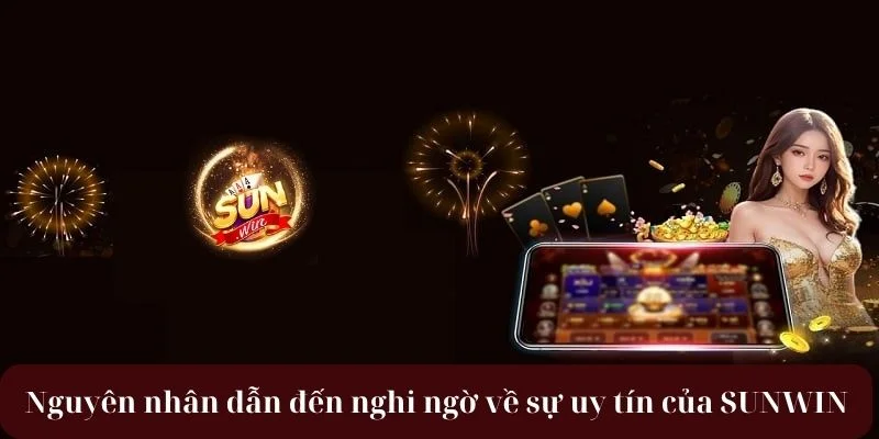 Sunwin có uy tín không? - Lý do khiến cược thủ nghi ngờ.